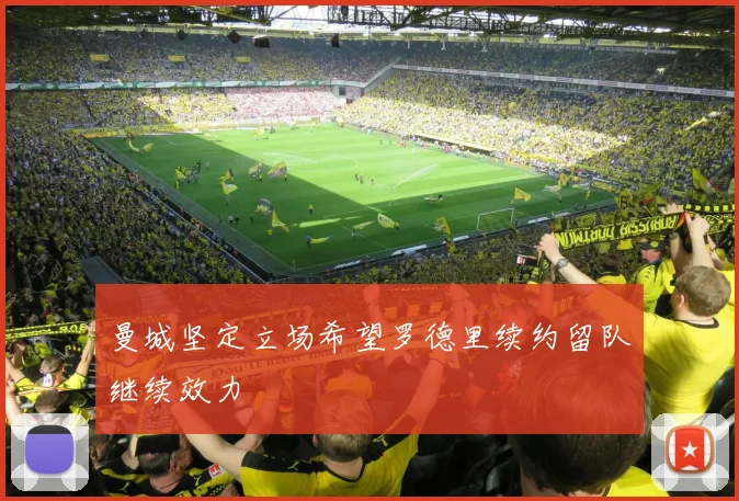 曼城坚定立场希望罗德里续约留队继续效力