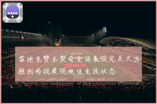 雷迪克赞东契奇全场表现完美只为胜利而战展现绝佳竞技状态