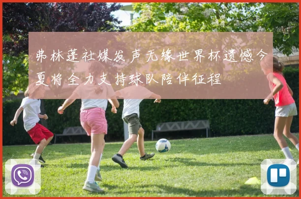 弗林蓬社媒发声无缘世界杯遗憾今夏将全力支持球队陪伴征程